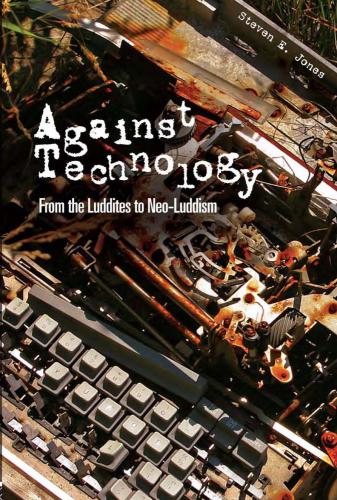 Against Technology: From the Luddites to Neo-Luddism
