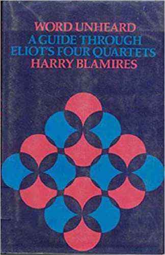 Word Unheard: A Guide Through Eliot's 'Four Quartets'