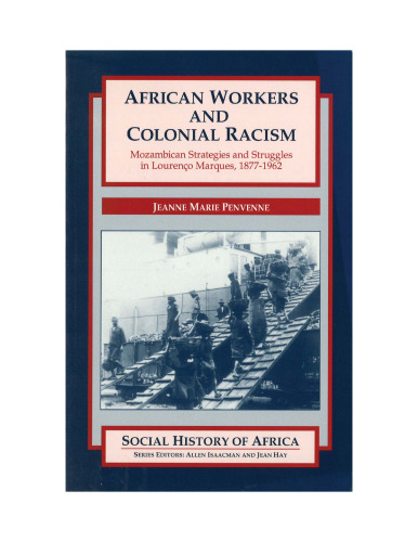 African Workers & Colonial Racism: Mozambican Strategies & Struggles in Lourenco Marques (Mozambique), 1877-1962