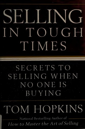 Selling in Tough Times: Secrets to Selling When No One Is Buying