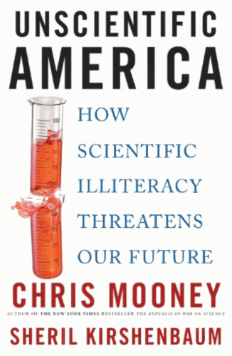 Unscientific America: How Scientific Illiteracy Threatens our Future