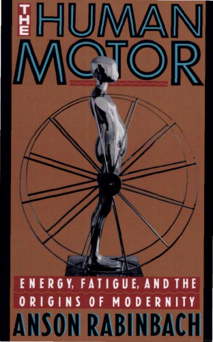 The Human Motor: Energy, Fatigue, and the Origins of Modernity