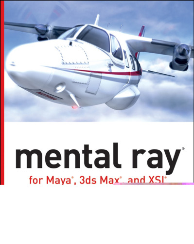 Mental ray for Maya, 3ds Max and XSI: a 3D artist's guide to rendering