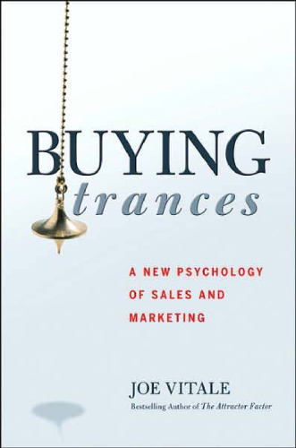 Buying Trances: A New Psychology of Sales and Marketing