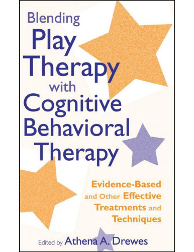 Blending Play Therapy with Cognitive Behavioral Therapy: Evidence-Based and Other Effective Treatments and Techniques