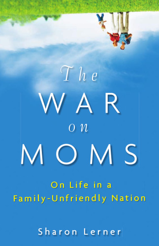 The War on Moms: On Life in a Family-Unfriendly Nation