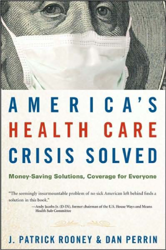 America's Health Care Crisis Solved: Money-Saving Solutions, Coverage for Everyone