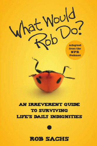 What Would Rob Do: An Irreverent Guide to Surviving Life's Daily Indignities