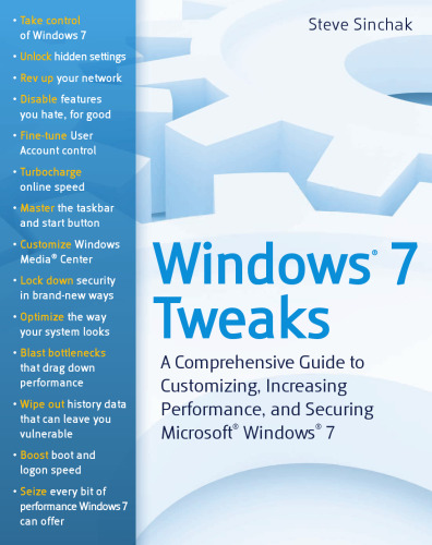 Windows 7 Tweaks: A Comprehensive Guide on Customizing, Increasing Performance, and Securing Microsoft Windows 7