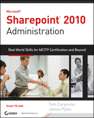 Microsoft SharePoint 2010 Administration: Real World Skills for MCITP Certification and Beyond (Exam 70-668)