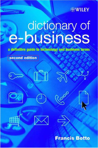 Dictionary of e-Business: A Definitive Guide to Technology and Business Terms