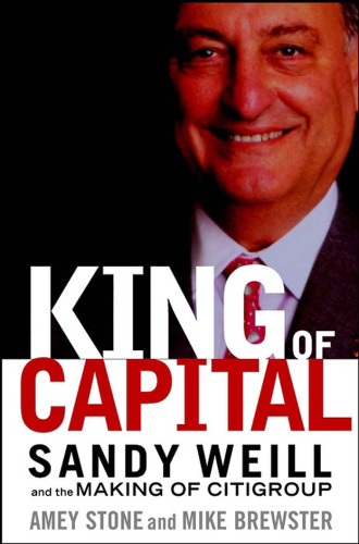The King of Capital: Sandy Weill and the Making of Citigroup