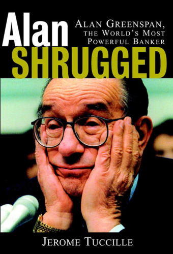 Alan Shrugged: Alan Greenspan, the World's Most Powerful Banker