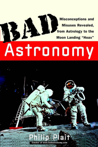 Bad Astronomy: Misconceptions and Misuses Revealed, from Astrology to the Moon Landing "Hoax"
