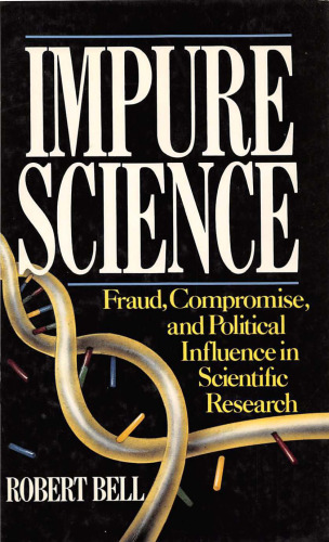 Impure science : fraud, compromise, and political influence in scientific research