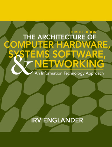 The Architecture of Computer Hardware, Systems Software, & Networking: An Information Technology Approach, 4th Edition