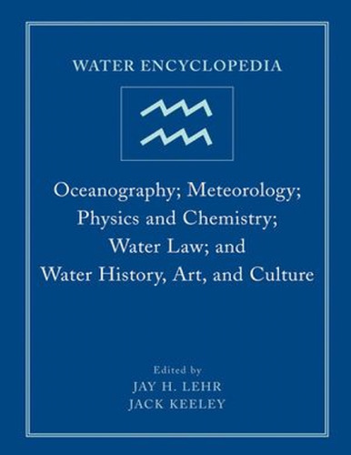Water Encyclopedia: Oceanography; Meteorology; Physics and Chemistry; Water Law; and Water History, Art, and Culture