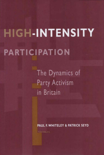 High-Intensity Participation: The Dynamics of Party Activism in Britain