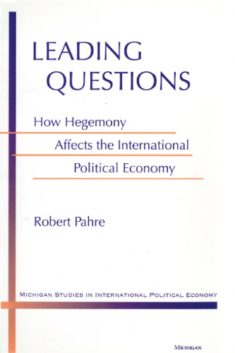 Leading Questions: How Hegemony Affects the International Political Economy (Michigan Studies in International Political Economy)
