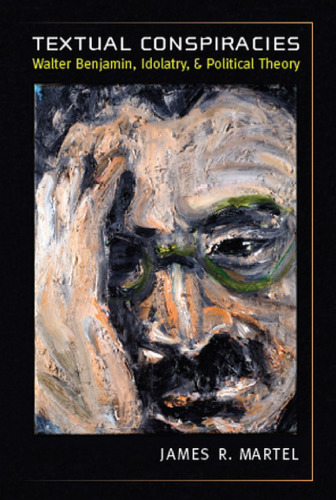 Textual conspiracies : Walter Benjamin, idolatry, and political theory