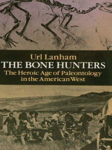 The Bone Hunters: The Heroic Age of Paleontology in the American West