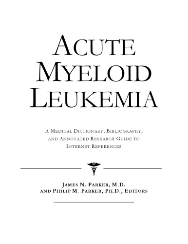 Acute Myeloid Leukemia - A Medical Dictionary, Bibliography, and Annotated Research Guide to Internet References