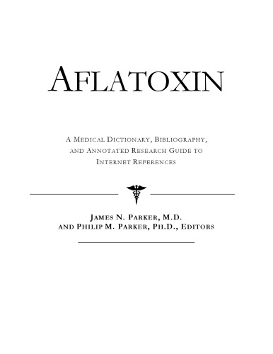 Aflatoxin - A Medical Dictionary, Bibliography, and Annotated Research Guide to Internet References