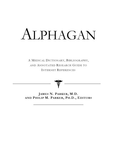 Alphagan: A Medical Dictionary, Bibliography, And Annotated Research Guide To Internet References