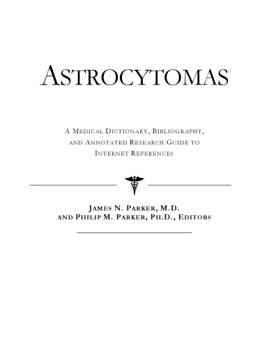 Astrocytomas - A Medical Dictionary, Bibliography, and Annotated Research Guide to Internet References