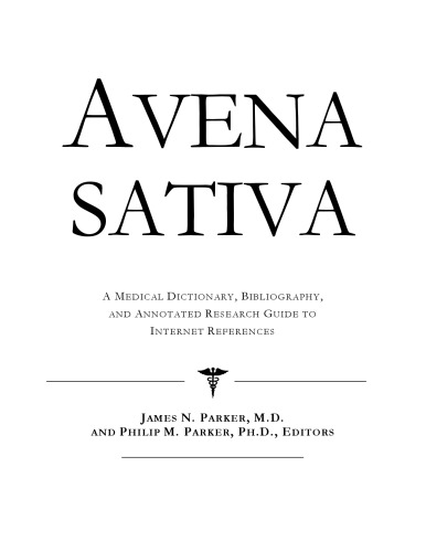 Avena Sativa: A Medical Dictionary, Bibliography, And Annotated Research Guide To Internet References