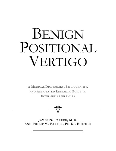 Benign Positional Vertigo: A Medical Dictionary, Bibliography, And Annotated Research Guide To Internet References