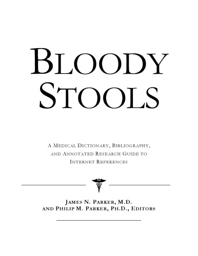 Bloody Stools: A Medical Dictionary, Bibliography, And Annotated Research Guide To Internet References