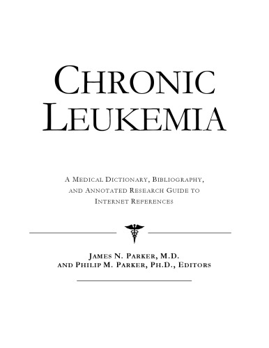 Chronic Leukemia: A Medical Dictionary, Bibliography, And Annotated Research Guide To Internet References