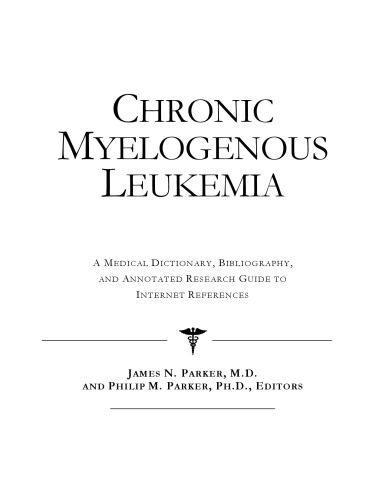 Chronic Myelogenous Leukemia - A Medical Dictionary, Bibliography, and Annotated Research Guide to Internet References