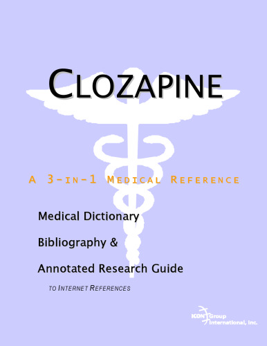 Clozapine - A Medical Dictionary, Bibliography, and Annotated Research Guide to Internet References