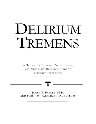 Delirium Tremens: A Medical Dictionary, Bibliography, And Annotated Research Guide To Internet References