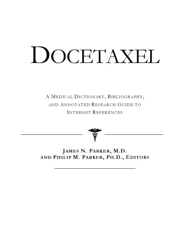 Docetaxel - A Medical Dictionary, Bibliography, and Annotated Research Guide to Internet References