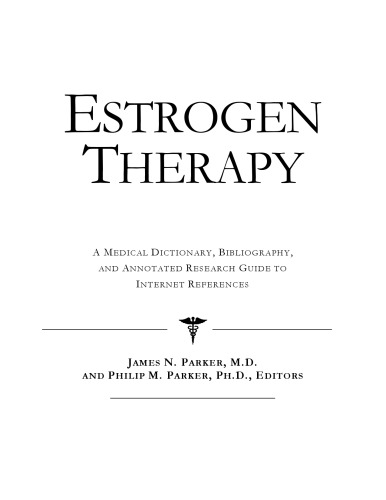 Estrogen Therapy - A Medical Dictionary, Bibliography, and Annotated Research Guide to Internet References