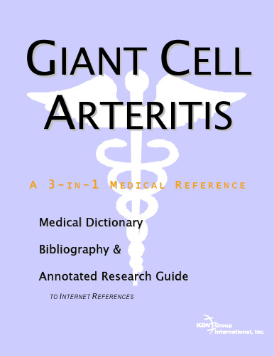 Giant Cell Arteritis - A Medical Dictionary, Bibliography, and Annotated Research Guide to Internet References