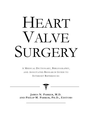 Heart Valve Surgery: A Medical Dictionary, Bibliography, And Annotated Research Guide To Internet References