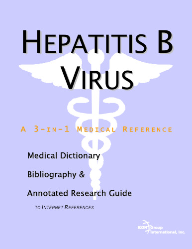 Hepatitis B Virus - A Medical Dictionary, Bibliography, and Annotated Research Guide to Internet References