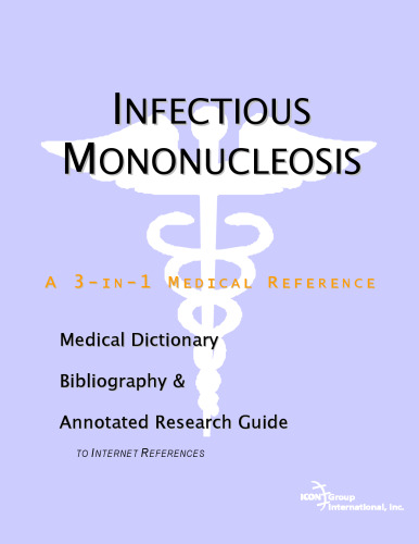Infectious Mononucleosis - A Medical Dictionary, Bibliography, and Annotated Research Guide to Internet References
