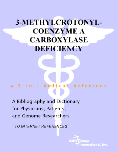 3-Methylcrotonyl-Coenzyme A Carboxylase Deficiency - A Bibliography and Dictionary for Physicians, Patients, and Genome Researchers