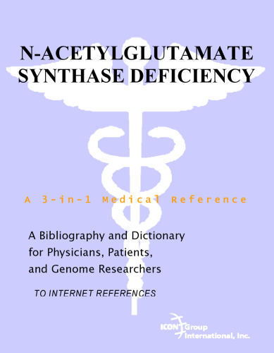 N-Acetylglutamate Synthase Deficiency - A Bibliography and Dictionary for Physicians, Patients, and Genome Researchers
