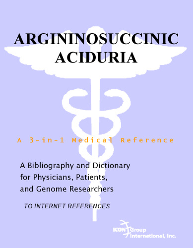 Argininosuccinic Aciduria - A Bibliography and Dictionary for Physicians, Patients, and Genome Researchers