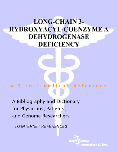 Long-Chain 3-Hydroxyacyl-Coenzyme A Dehydrogenase Deficiency - A Bibliography and Dictionary for Physicians, Patients, and Genome Researchers