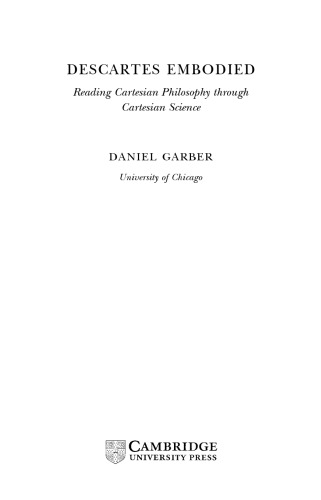 Descartes embodied : reading Cartesian philosophy through Cartesian science