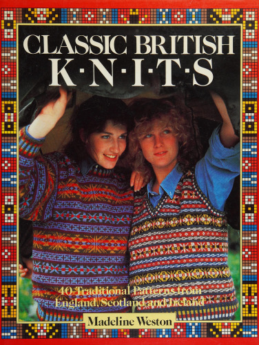 Classic British Knits : 40 Traditional Patterns from England, Scotland and Ireland
