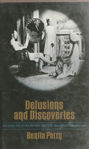 Delusions and Discoveries: Studies on India in the British Imagination 1880-1930
