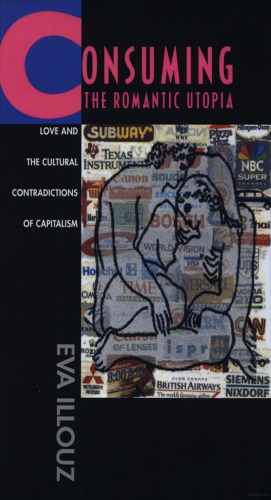 Consuming the Romantic Utopia: Love and the Cultural Contradictions of Capitalism